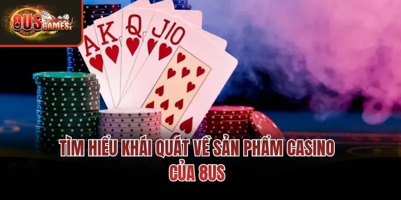 Giới thiệu chung về chuyên mục casino tại 8us